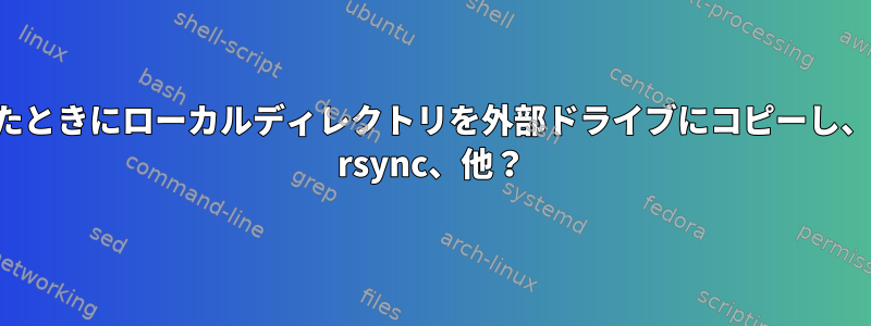 複数のコンピュータが予期せず再起動したときにローカルディレクトリを外部ドライブにコピーし、ファイルの整合性を確保する方法です。 rsync、他？