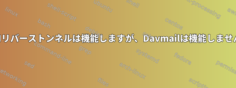 SSHリバーストンネルは機能しますが、Davmailは機能しません。