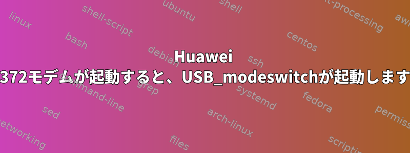 Huawei E3372モデムが起動すると、USB_modeswitchが起動します。