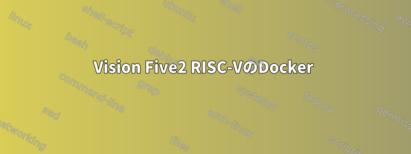 Vision Five2 RISC-VのDocker