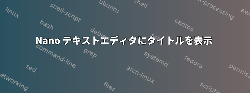 Nano テキストエディタにタイトルを表示