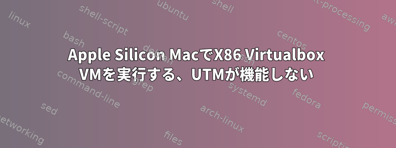 Apple Silicon MacでX86 Virtualbox VMを実行する、UTMが機能しない