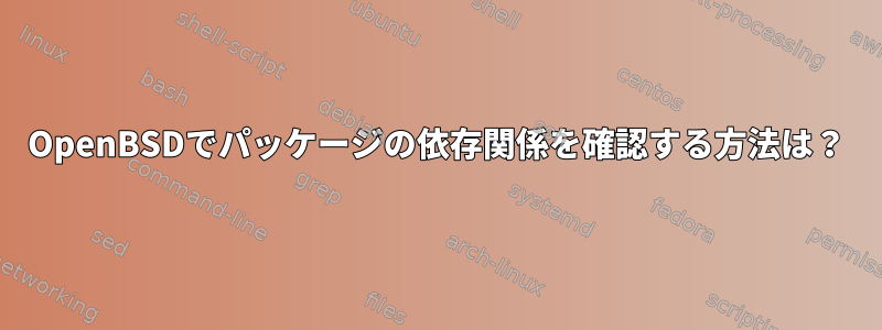 OpenBSDでパッケージの依存関係を確認する方法は？