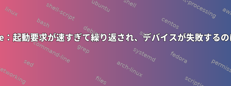 docker.service：起動要求が速すぎて繰り返され、デバイスが失敗するのはなぜですか？