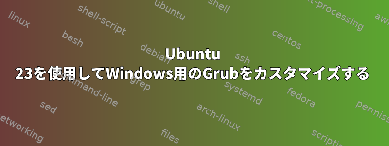 Ubuntu 23を使用してWindows用のGrubをカスタマイズする