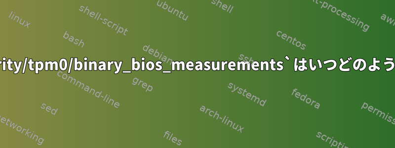 `/sys/kernel/security/tpm0/binary_bios_measurements`はいつどのように公開されますか？