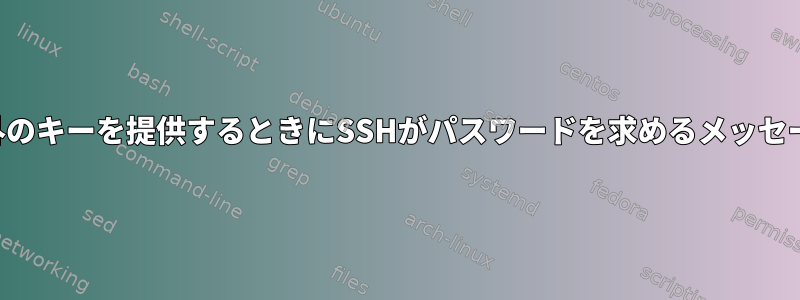 デフォルト以外のキーを提供するときにSSHがパスワードを求めるメッセージを表示する