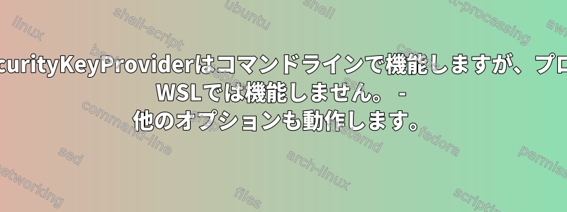 SSHオプションSecurityKeyProviderはコマンドラインで機能しますが、プロファイルのLinux WSLでは機能しません。 - 他のオプションも動作します。