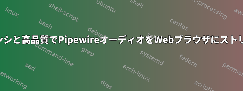 低レイテンシと高品質でPipewireオーディオをWebブラウザにストリーミング