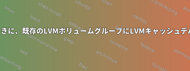 ファイルシステムをマウントするときに、既存のLVMボリュームグループにLVMキャッシュデバイスを追加するのは安全ですか？