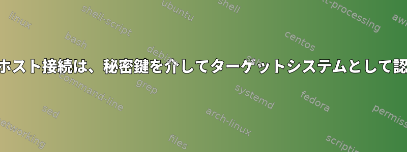 SSHジャンプホスト接続は、秘密鍵を介してターゲットシステムとして認証されます。