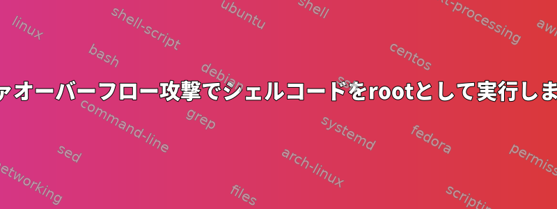 バッファオーバーフロー攻撃でシェルコードをrootとして実行しますか？