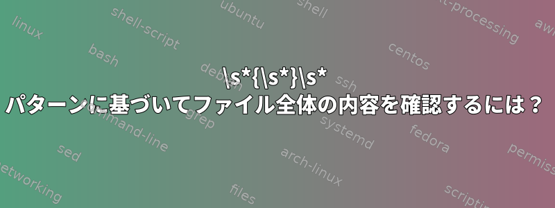 \s*{\s*}\s* パターンに基づいてファイル全体の内容を確認するには？