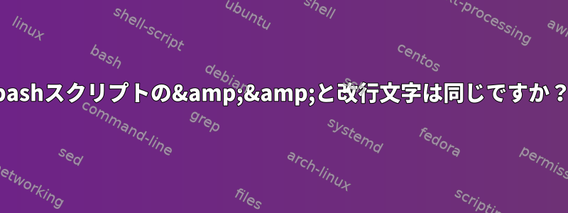 bashスクリプトの&amp;&amp;と改行文字は同じですか？
