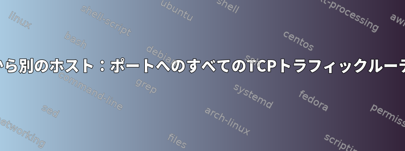 ポートから別のホスト：ポートへのすべてのTCPトラフィックルーティング