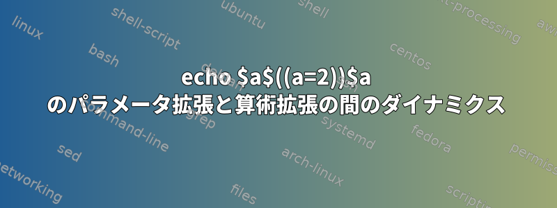 echo $a$((a=2))$a のパラメータ拡張と算術拡張の間のダイナミクス