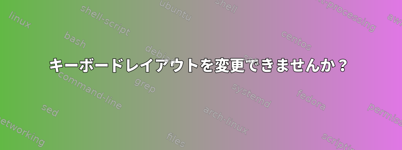 キーボードレイアウトを変更できませんか？