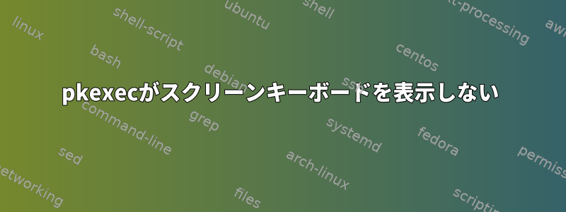 pkexecがスクリーンキーボードを表示しない