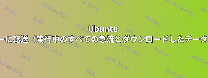 Ubuntu GUIから転送リモートサーバーに転送（実行中のすべての急流とダウンロードしたデータを含む）を移動できますか？