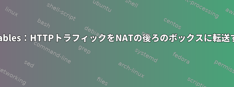 nftables：HTTPトラフィックをNATの後ろのボックスに転送する