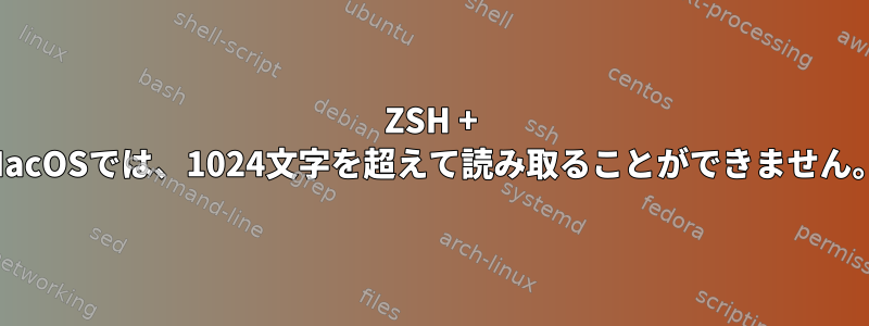 ZSH + MacOSでは、1024文字を超えて読み取ることができません。