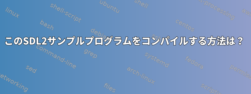 このSDL2サンプルプログラムをコンパイルする方法は？