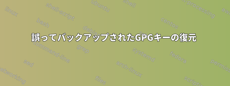 誤ってバックアップされたGPGキーの復元