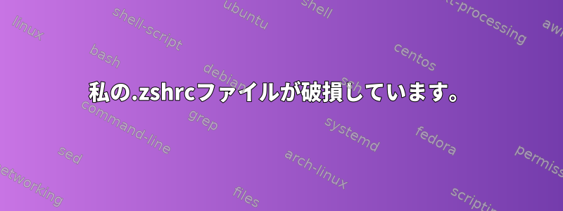 私の.zshrcファイルが破損しています。