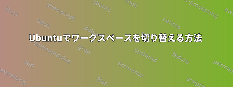 Ubuntuでワークスペースを切り替える方法