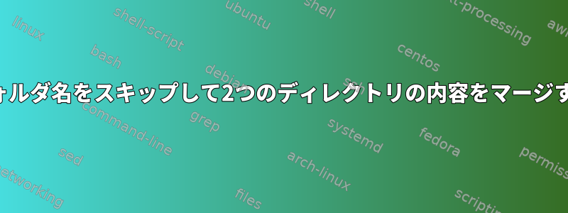 一致するフォルダ名をスキップして2つのディレクトリの内容をマージする方法は？