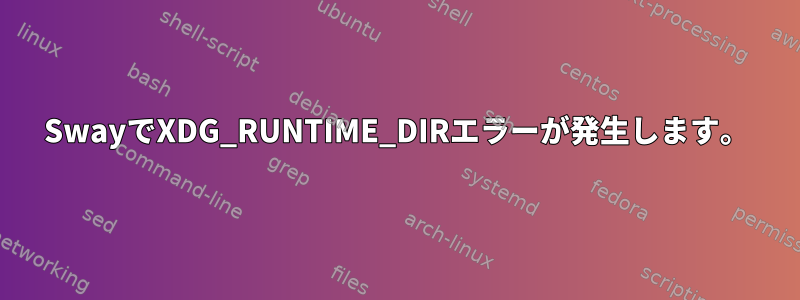 SwayでXDG_RUNTIME_DIRエラーが発生します。