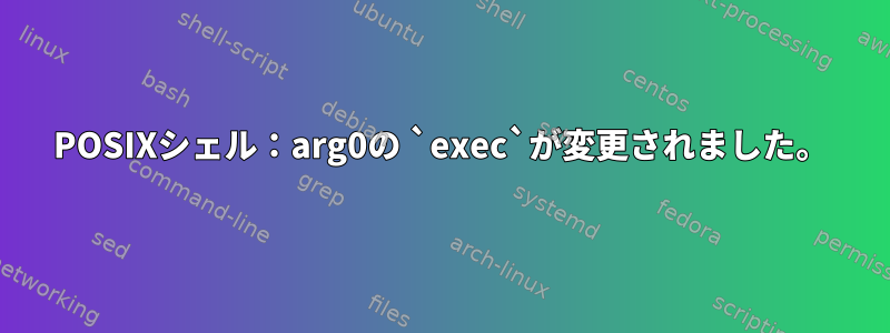 POSIXシェル：arg0の `exec`が変更されました。