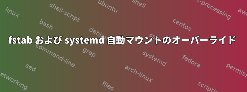 fstab および systemd 自動マウントのオーバーライド