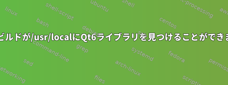 CMakeビルドが/usr/localにQt6ライブラリを見つけることができません。