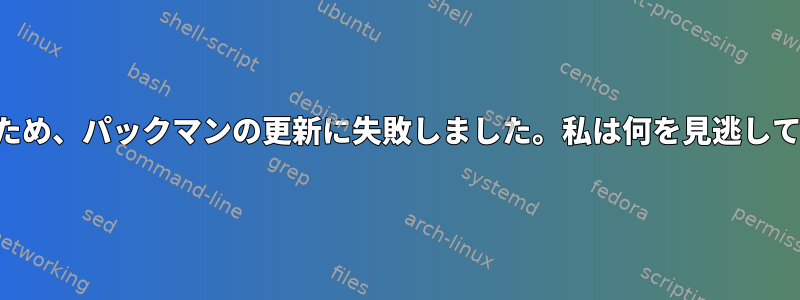 依存関係のため、パックマンの更新に失敗しました。私は何を見逃していますか？