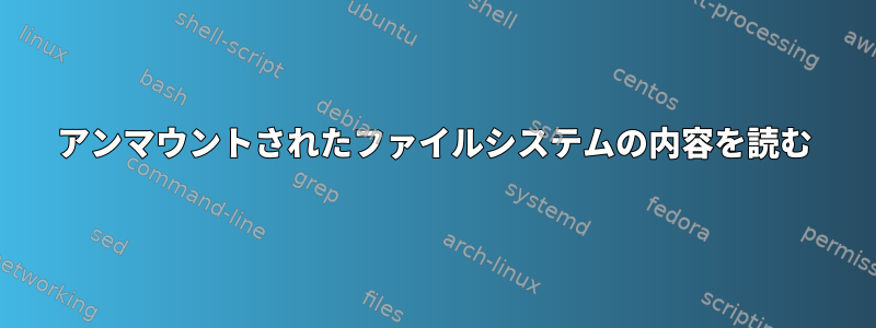 アンマウントされたファイルシステムの内容を読む