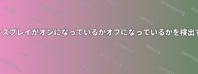 ディスプレイがオンになっているかオフになっているかを検出する