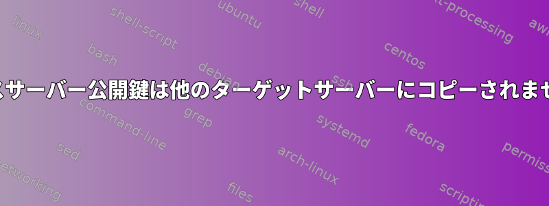 ソースサーバー公開鍵は他のターゲットサーバーにコピーされません。