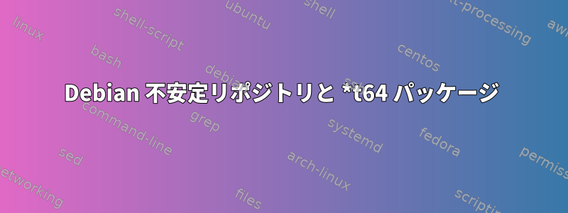 Debian 不安定リポジトリと *t64 パッケージ