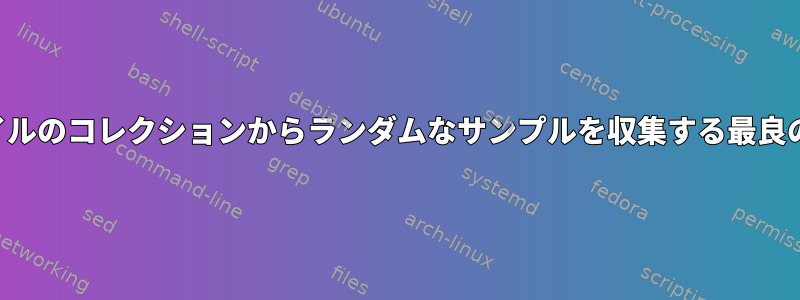 ファイルのコレクションからランダムなサンプルを収集する最良の方法