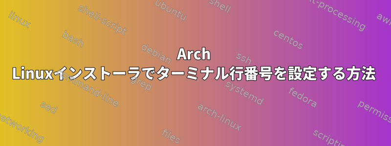 Arch Linuxインストーラでターミナル行番号を設定する方法