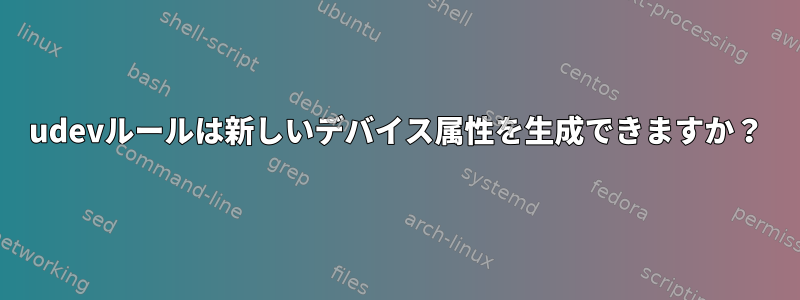 udevルールは新しいデバイス属性を生成できますか？