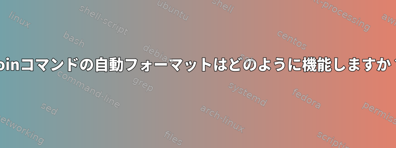 Joinコマンドの自動フォーマットはどのように機能しますか？