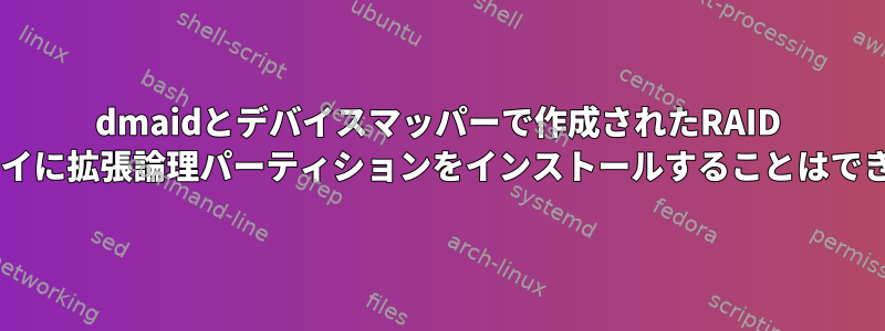 dmaidとデバイスマッパーで作成されたRAID 0偽のアレイに拡張論理パーティションをインストールすることはできません。