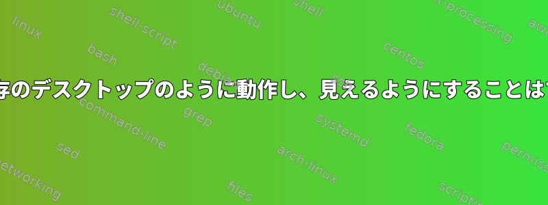 Gnomeを既存のデスクトップのように動作し、見えるようにすることはできますか？