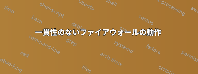 一貫性のないファイアウォールの動作