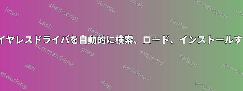 Linuxでワイヤレスドライバを自動的に検索、ロード、インストールする方法は？