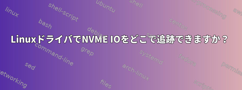 LinuxドライバでNVME IOをどこで追跡できますか？