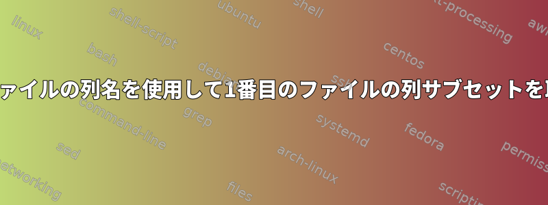 2番目のファイルの列名を使用して1番目のファイルの列サブセットを取得する