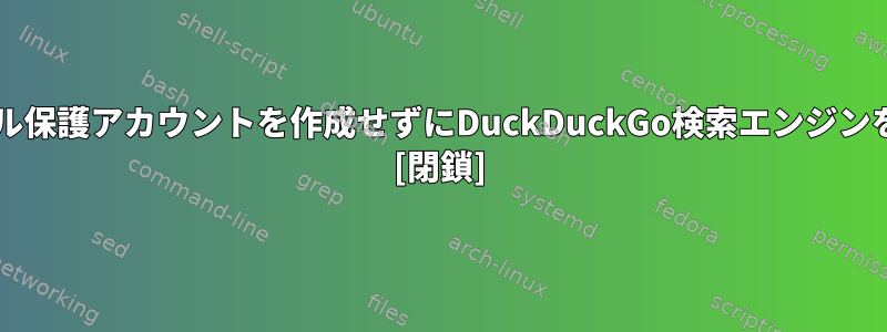 DuckDuckGoメール保護アカウントを作成せずにDuckDuckGo検索エンジンを使用できますか？ [閉鎖]